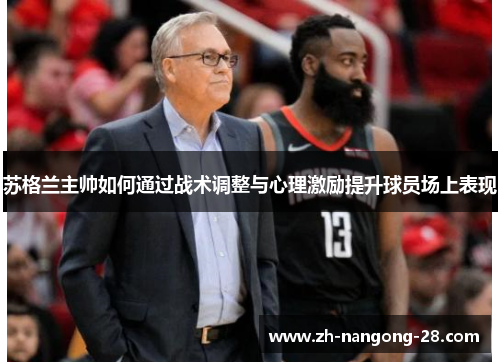 苏格兰主帅如何通过战术调整与心理激励提升球员场上表现