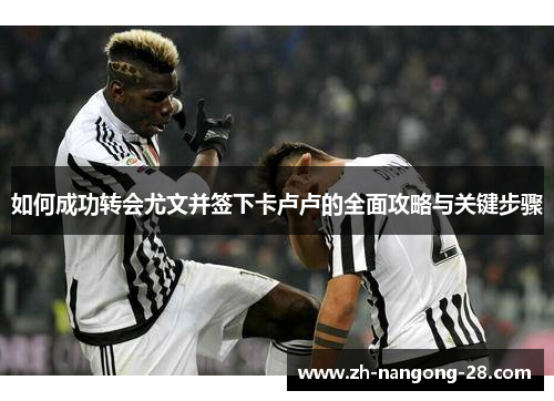 如何成功转会尤文并签下卡卢卢的全面攻略与关键步骤