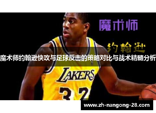 魔术师约翰逊快攻与足球反击的策略对比与战术精髓分析