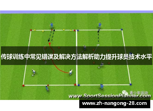 传球训练中常见错误及解决方法解析助力提升球员技术水平