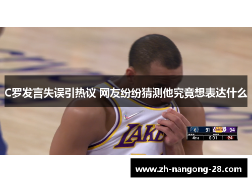 C罗发言失误引热议 网友纷纷猜测他究竟想表达什么