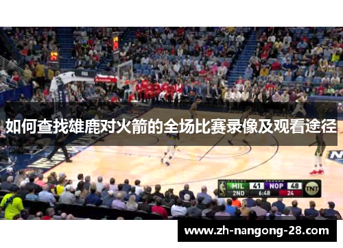 如何查找雄鹿对火箭的全场比赛录像及观看途径