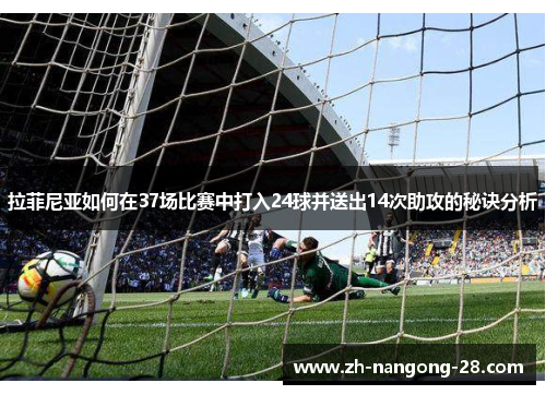 拉菲尼亚如何在37场比赛中打入24球并送出14次助攻的秘诀分析