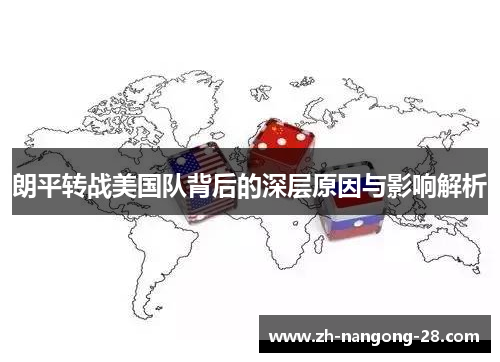 朗平转战美国队背后的深层原因与影响解析