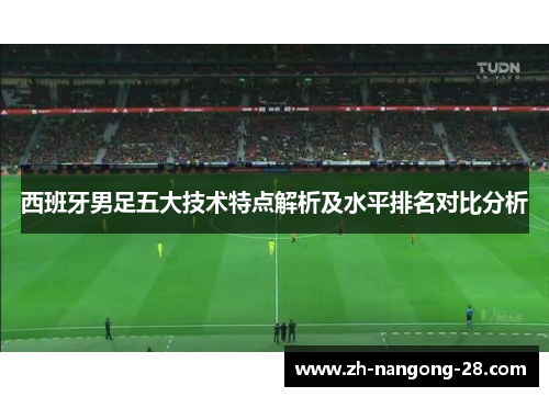 西班牙男足五大技术特点解析及水平排名对比分析