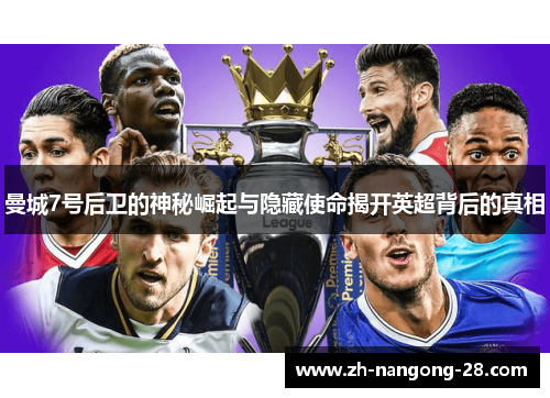 曼城7号后卫的神秘崛起与隐藏使命揭开英超背后的真相 曼城7号后卫的神秘崛起与隐藏使命揭开英超背后的真相